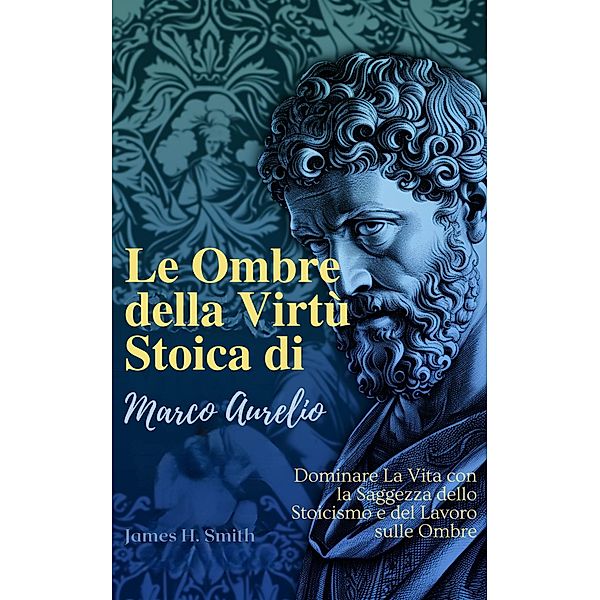 Le Ombre della Virtù Stoica di Marco Aurelio, James H. Smith