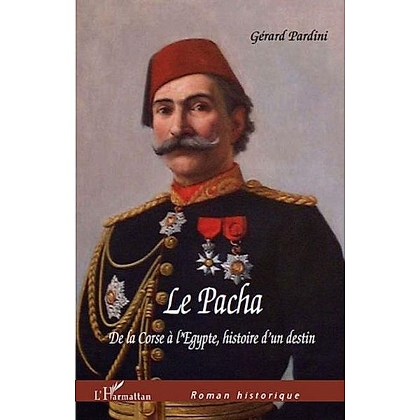 Le Pacha De la Corse a l'Egypte, Histoire d'un destin / Hors-collection, Gerard Pardini