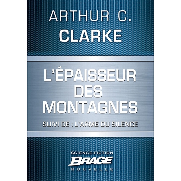 L'E paisseur des montagnes (suivi de) L'Arme du silence / Brage, Arthur C. Clarke
