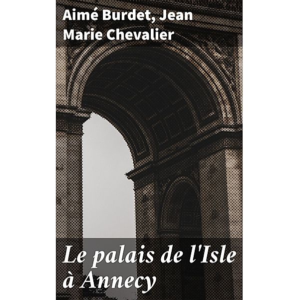 Le palais de l'Isle à Annecy, Aimé Burdet, Jean Marie Chevalier