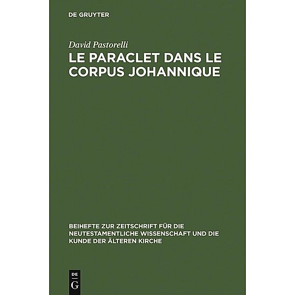 Le Paraclet dans le corpus johannique / Beihefte zur Zeitschift für die neutestamentliche Wissenschaft Bd.142, David Pastorelli