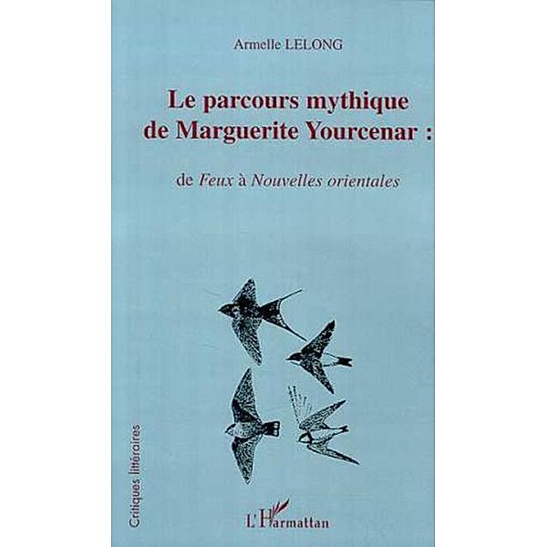 LE PARCOURS MYTHIQUE DE MARGUERITE YOURCENAR : / Hors-collection, Armelle Lelong