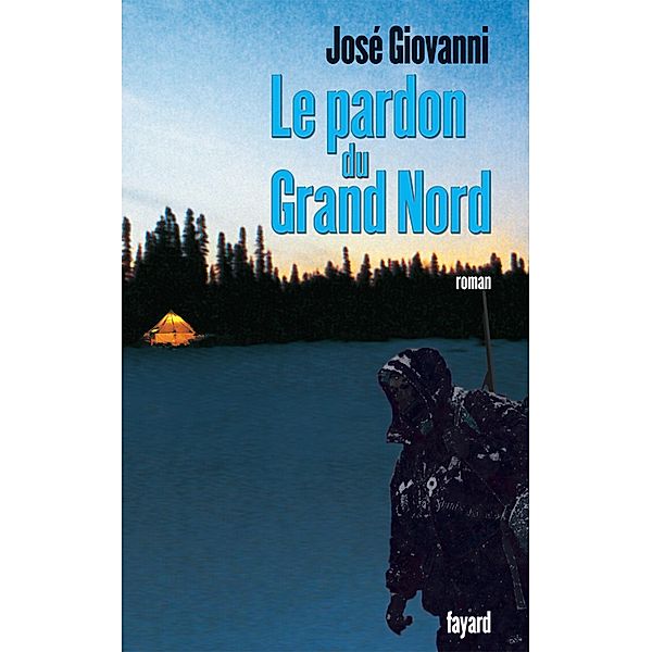 Le pardon du Grand Nord / Littérature Française, José Giovanni