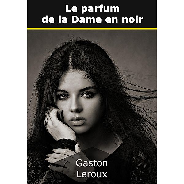 Le parfum de la Dame en noir, Gaston Leroux