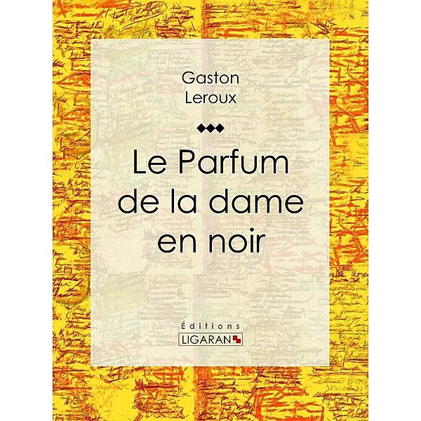 Le Parfum de la dame en noir, Gaston Leroux, Ligaran