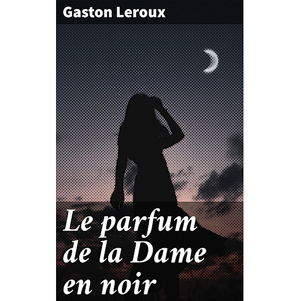 Le parfum de la Dame en noir, Gaston Leroux