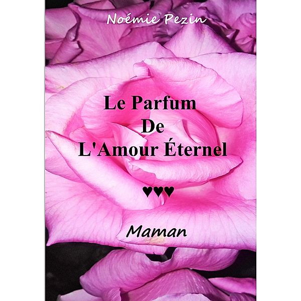 Le Parfum De L'Amour Eternel - Maman, Noémie Pezin