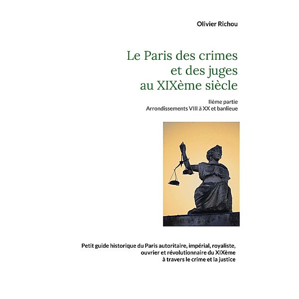 Le Paris criminel et judiciaire du XIXème siècle 2 / Paris de la justice Bd.3/5, Olivier Richou