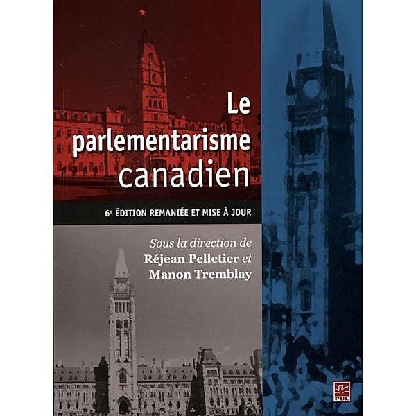 Le parlementarisme canadien : 6e edition remaniees et mise a jour, Rejean Pelletier, Manon Tremblay