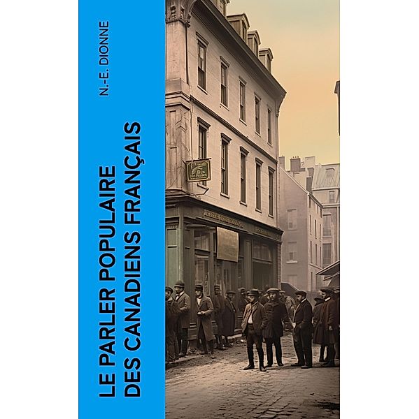 Le parler populaire des Canadiens français, N. -E. Dionne