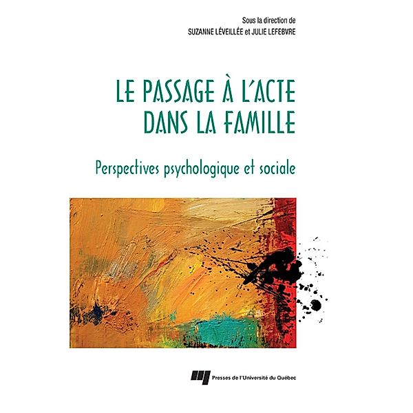 Le passage a l'acte dans la famille / Presses de l'Universite du Quebec, Leveillee Suzanne Leveillee