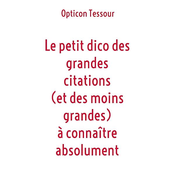 Le petit dico des grandes citations (et des moins grandes) à connaître absolument, Opticon Tessour