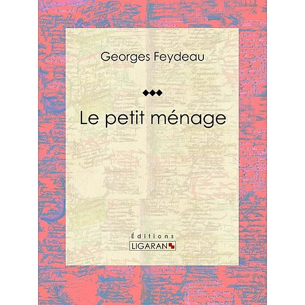 Le petit ménage, Ligaran, Georges Feydeau