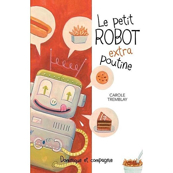 Le petit robot extra poutine / Dominique et compagnie, Carole Tremblay