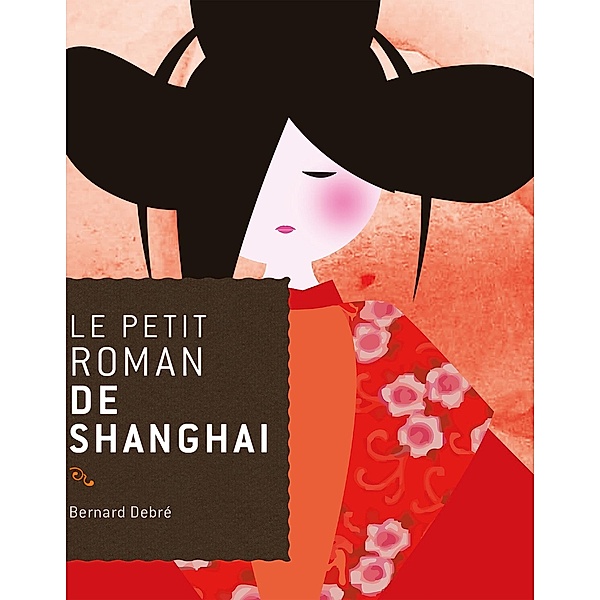 Le petit roman de Shanghai / Le Petit Roman de, Bernard Debré