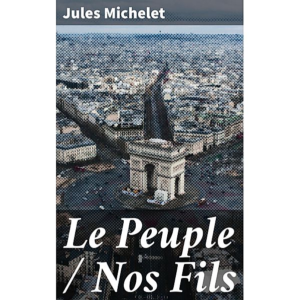 Le Peuple / Nos Fils, Jules Michelet