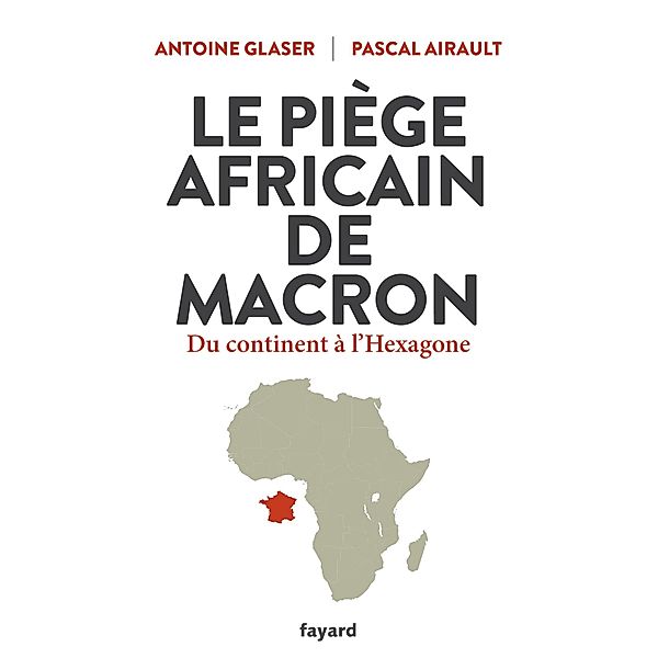 Le piège africain de Macron / Documents, Antoine Glaser, Pascal Airault