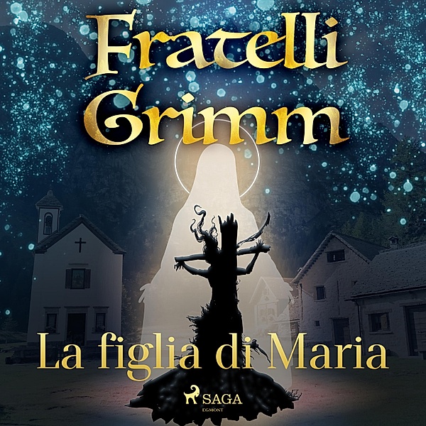 Le più belle fiabe dei fratelli Grimm - 7 - La figlia di Maria, Brothers Grimm