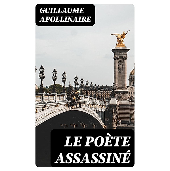 Le poète assassiné, Guillaume Apollinaire