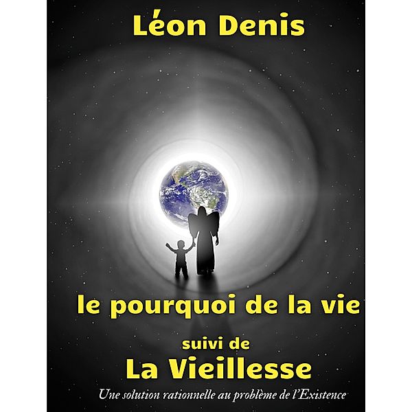 Le pourquoi de la vie, suivi de La Vieillesse, Léon Denis