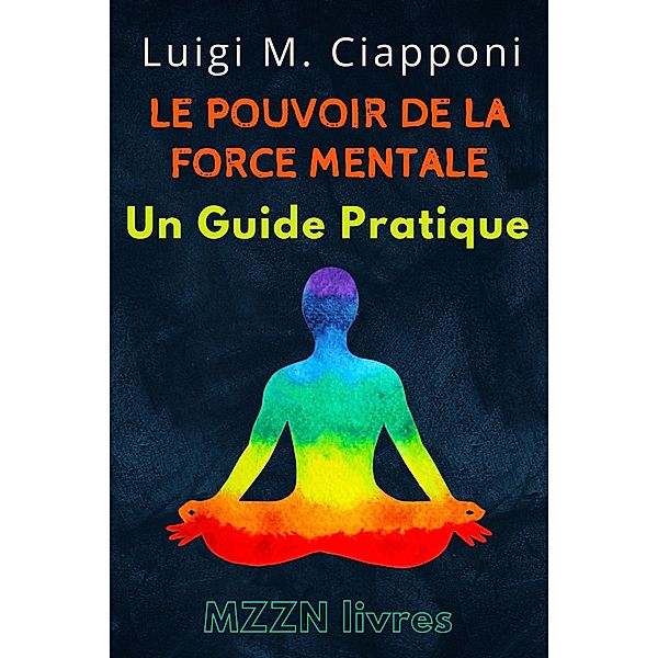 Le Pouvoir De La Force Mentale : Un Guide Pratique (Collection MZZN Développement Personnel, #5) / Collection MZZN Développement Personnel, Mzzn Livres