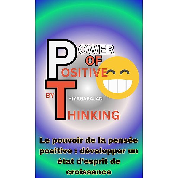 Le pouvoir de la pensée positive: développer un état d'esprit de croissance/The Power of Positive Thinking: Cultivating a Growth Mindset, Thiyagarajan Guruprakash