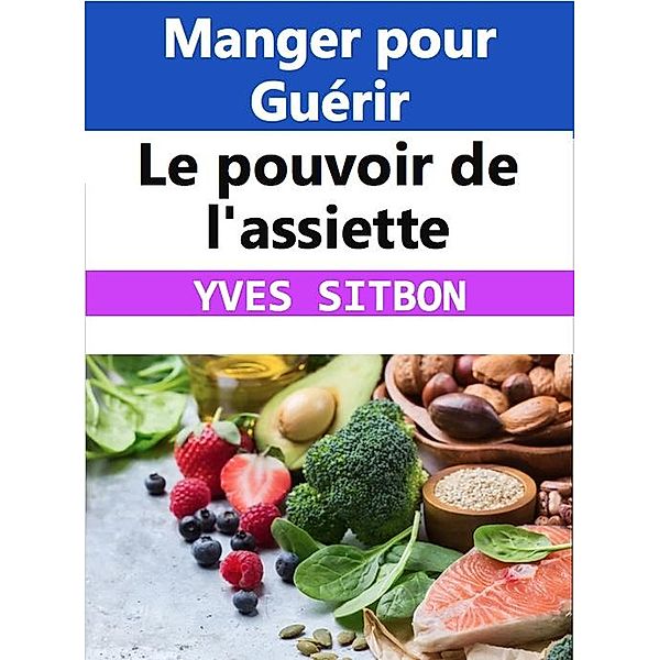 Le pouvoir de l'assiette : Manger pour Guérir, Yves Sitbon