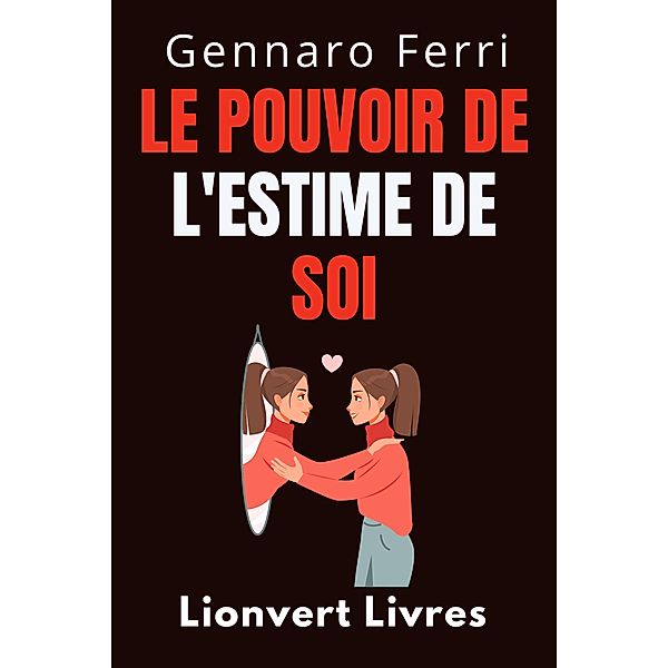 Le Pouvoir De L'estime De Soi (Collection Intelligence Émotionnelle, #13) / Collection Intelligence Émotionnelle, Lionvert Livres, Gennaro Ferri