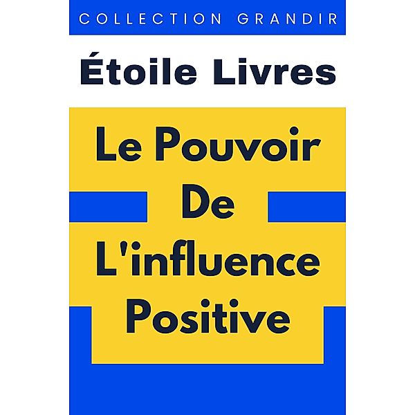 Le Pouvoir De L'influence Positive (Collection Grandir, #10) / Collection Grandir, Étoile Livres
