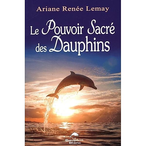 Le pouvoir sacre des dauphins, Ariane Renee Lemay