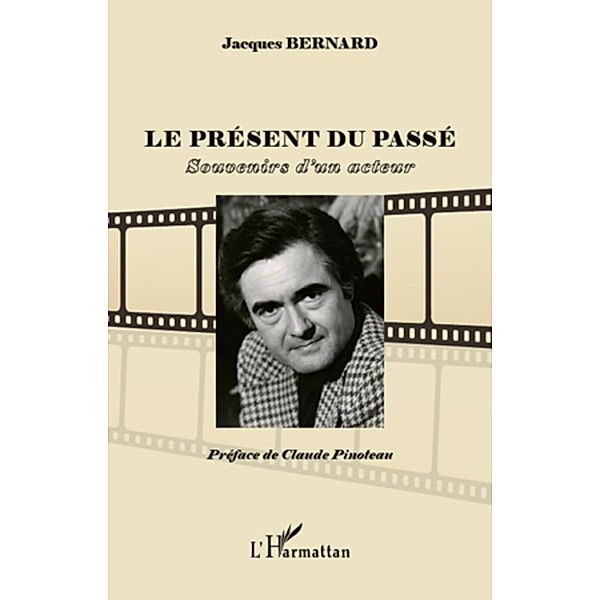 Le present du passe - souvenirs d'un acteur, Jacques Bernard Jacques Bernard