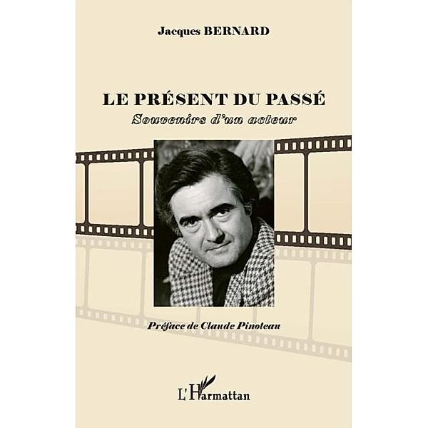 Le present du passe - souvenirs d'un acteur / Hors-collection, Jacques Bernard