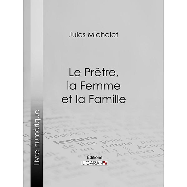 Le Prêtre, la Femme et la Famille, Ligaran, Jules Michelet