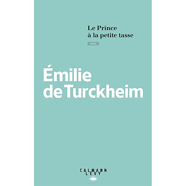 Le Prince à la petite tasse / Littérature Française, Emilie De Turckheim