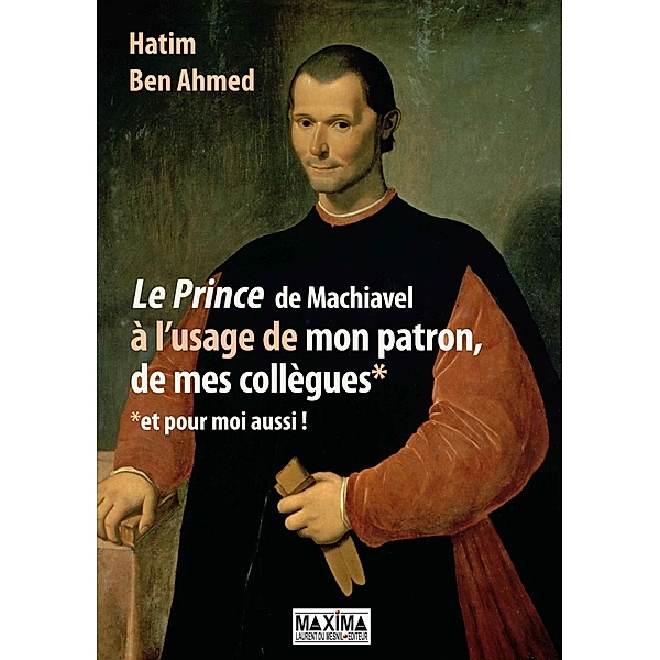 Le prince de Machiavel à l'usage de mon patron, de mes collègues et pour moi aussi ! / HORS COLLECTION, Hatim Ben Ahmed