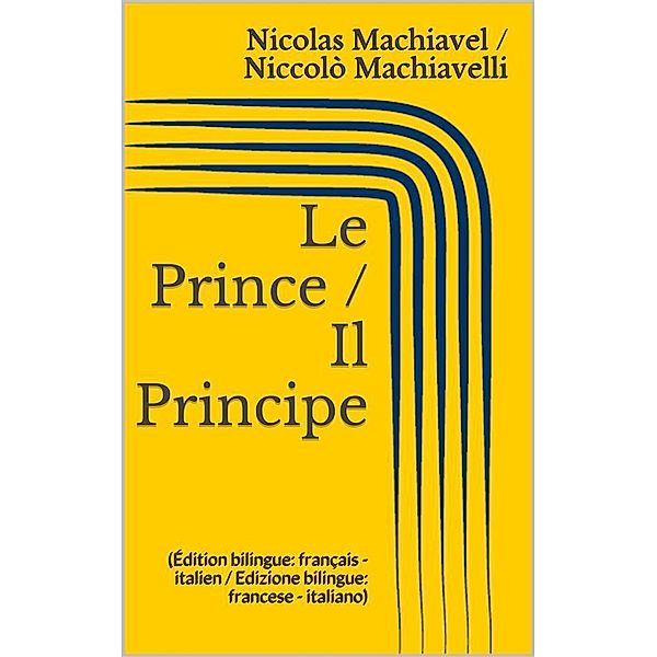 Le Prince / Il Principe (Édition bilingue: français - italien / Edizione bilingue: francese - italiano), Nicolas Machiavel, Niccolò Machiavelli
