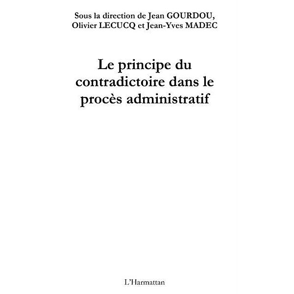 Le principe du contradictoire dans le procEs administratif / Hors-collection, Sous La Direction De Jean Gour