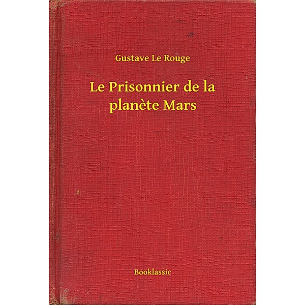 Le Prisonnier de la planete Mars, Gustave Le Rouge