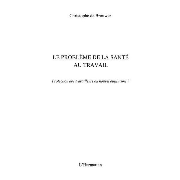 Le problEme de la sante au travail - protection des travaill / Hors-collection, Christophe De Brouwer