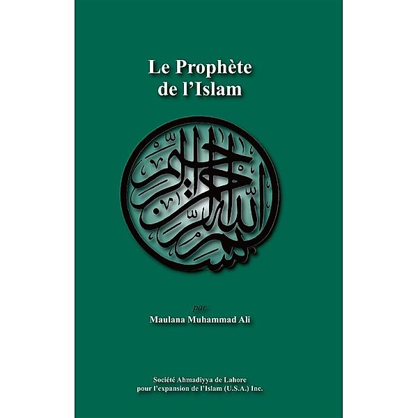 Le ProphÃ¨te de l'Islam / Ahmadiyya Anjuman Ishaat Islam Lahore USA, Maulana Muhammad Ali