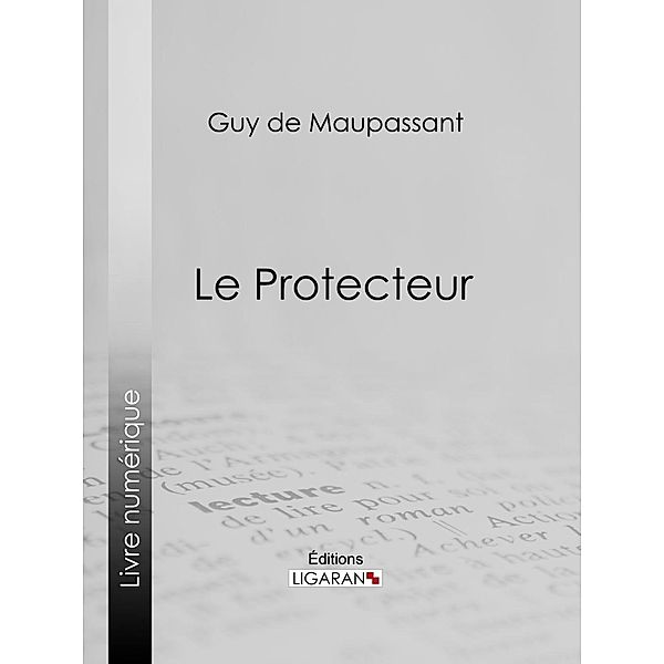 Le Protecteur, Guy de Maupassant, Ligaran