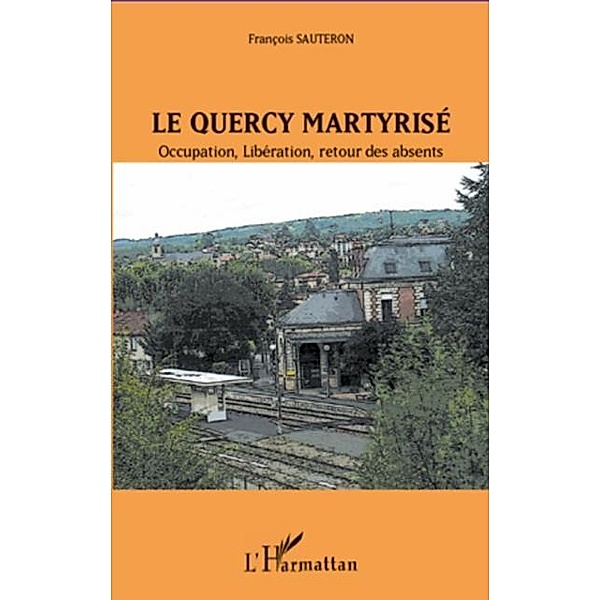 Le quercy martyrise - occupation, libera / Hors-collection, Francois Sauteron