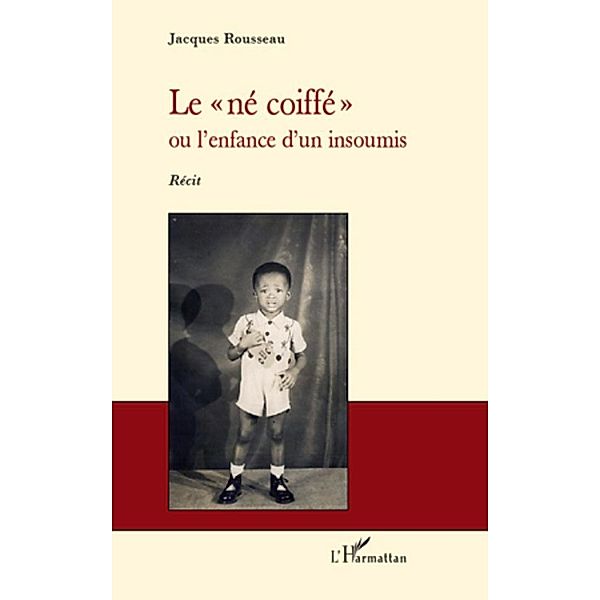 Le &quote;ne coiffe&quote; - ou l'enfance d'un insoumis - recit, Jacques Rousseau Jacques Rousseau