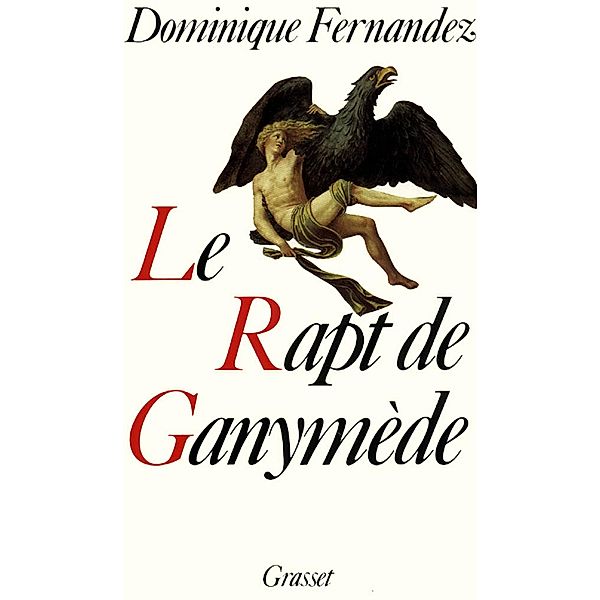 Le rapt de Ganymède / Littérature, Dominique Fernandez