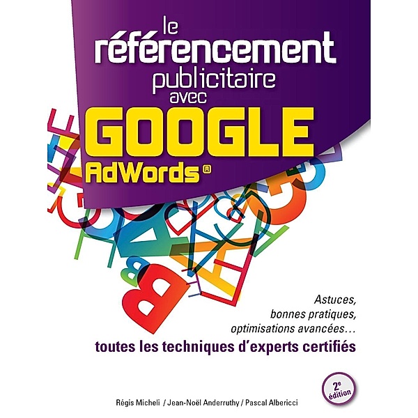 Le Référencement Publicitaire avec Google AdWords® - 2e édition, Régis Micheli, Jean-Noël Anderruthy, Pascal Albericci