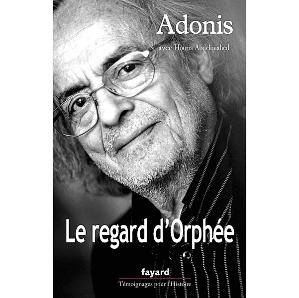 Le regard d'Orphée / Témoignages pour l'Histoire, Adonis, Houria Abdelouahed