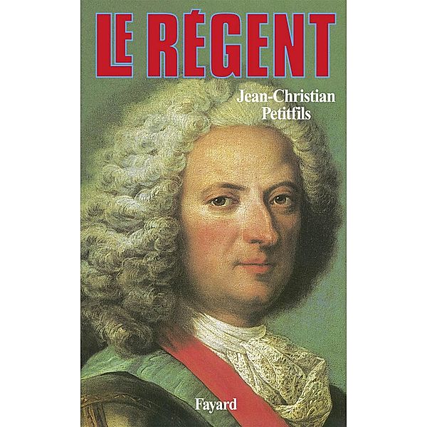 Le Régent / Biographies Historiques, Jean-Christian Petitfils