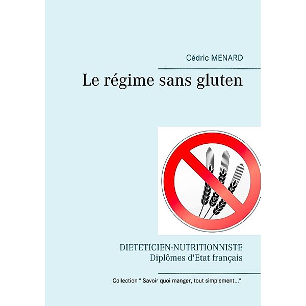 Le régime sans gluten / Savoir quoi manger, tout simplement... Bd.-, Cédric Menard