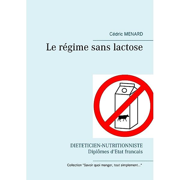 Le régime sans lactose / Savoir quoi manger, tout simplement... Bd.-, Cédric Menard