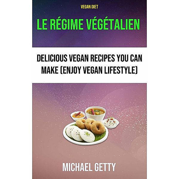 Le Régime Végétalien : De Délicieuses Recettes Végétaliennes À Votre Portée, Michael Getty